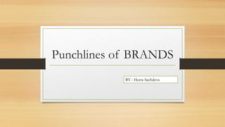 Punchlines of BRANDS
BY : Heeta Sachdeva
 