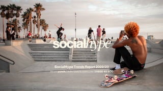 socialhype
We are punch. | hello@punchcomms.com | 01858 411 600
SocialHype Trends Report 2022/23
 