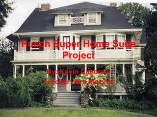 Punch Super Home Suite
       Project
     By: Kevin Cimorelli
    Teacher: Mrs.Maichle
 