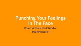 Punching Your Feelings  
In The Face
Saron Yitbarek, CodeNewbie
@saronyitbarek
 