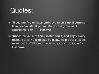 Quotes:
“If you are five minutes early, you’re on time. If you’re on
time, you’re late. If you’re late, you’ve got a lot o...