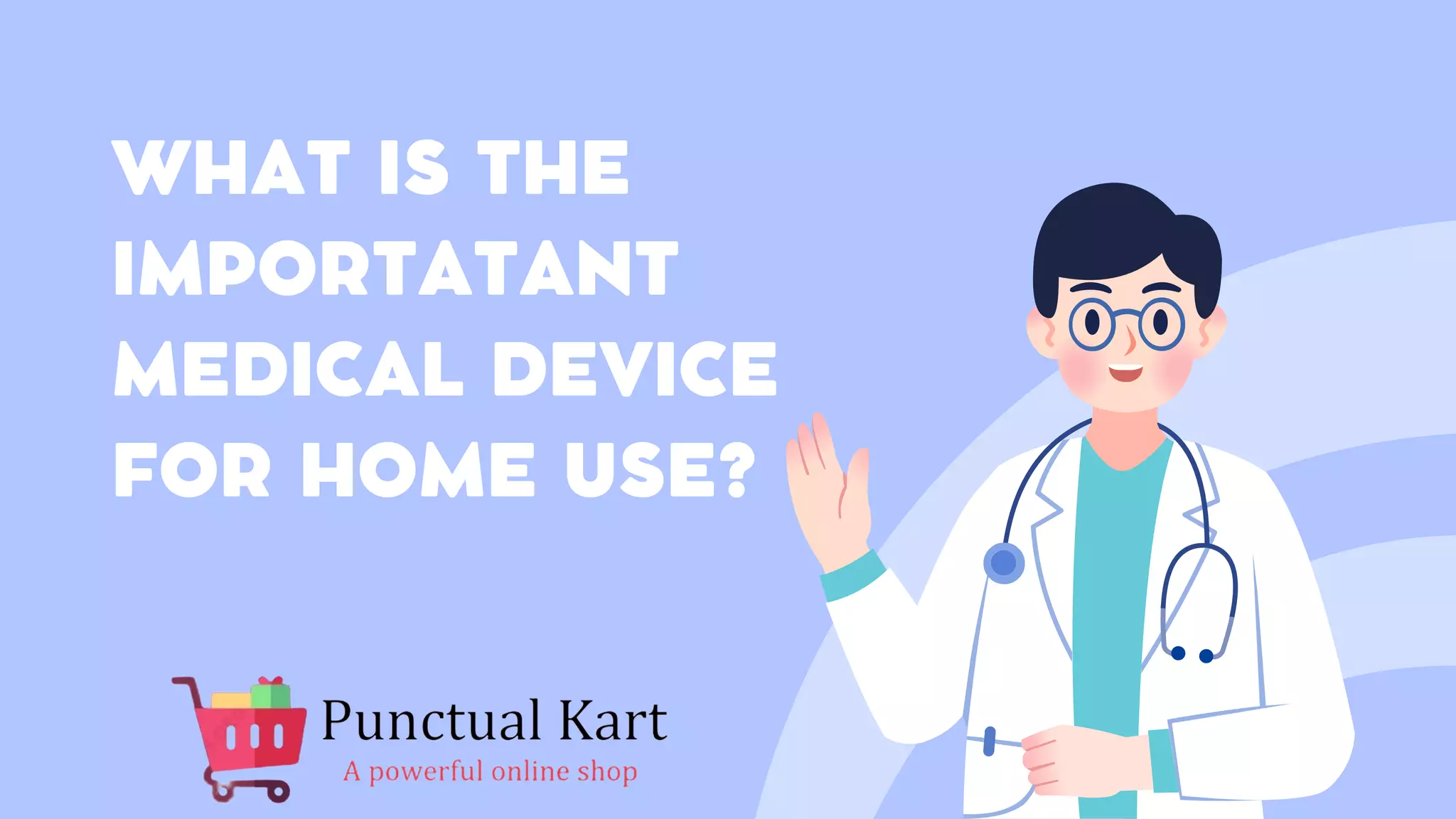WHAT IS THE
IMPORTATANT
MEDICAL DEVICE
FOR HOME USE?
 