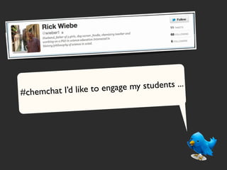 ’d like to engage my students ...
#chemchat I
 