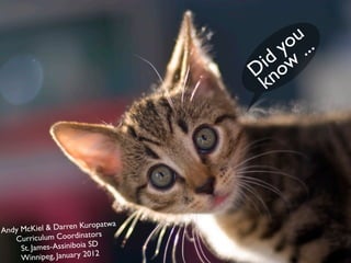 u.
                                         o ..
                                        y
                                     id ow
                                    Dn
                                     k




                            patwa
Andy M cKiel & Darren Kuro
                            rs
   Cur  riculum Coordinato
                          SD
     St. James-Assiniboia
     W  innipeg, January 2012
 