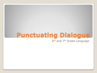 Punctuating Dialogue
         6th and 7th Grade Language
 