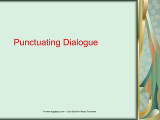 Punctuating Dialogue

© www.edgalaxy.com – Cool Stuff for Nerdy Teachers

 