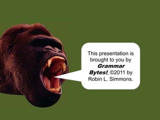 This presentation is brought to you by Grammar Bytes!, ©2011 by Robin L. Simmons. chomp! chomp! 