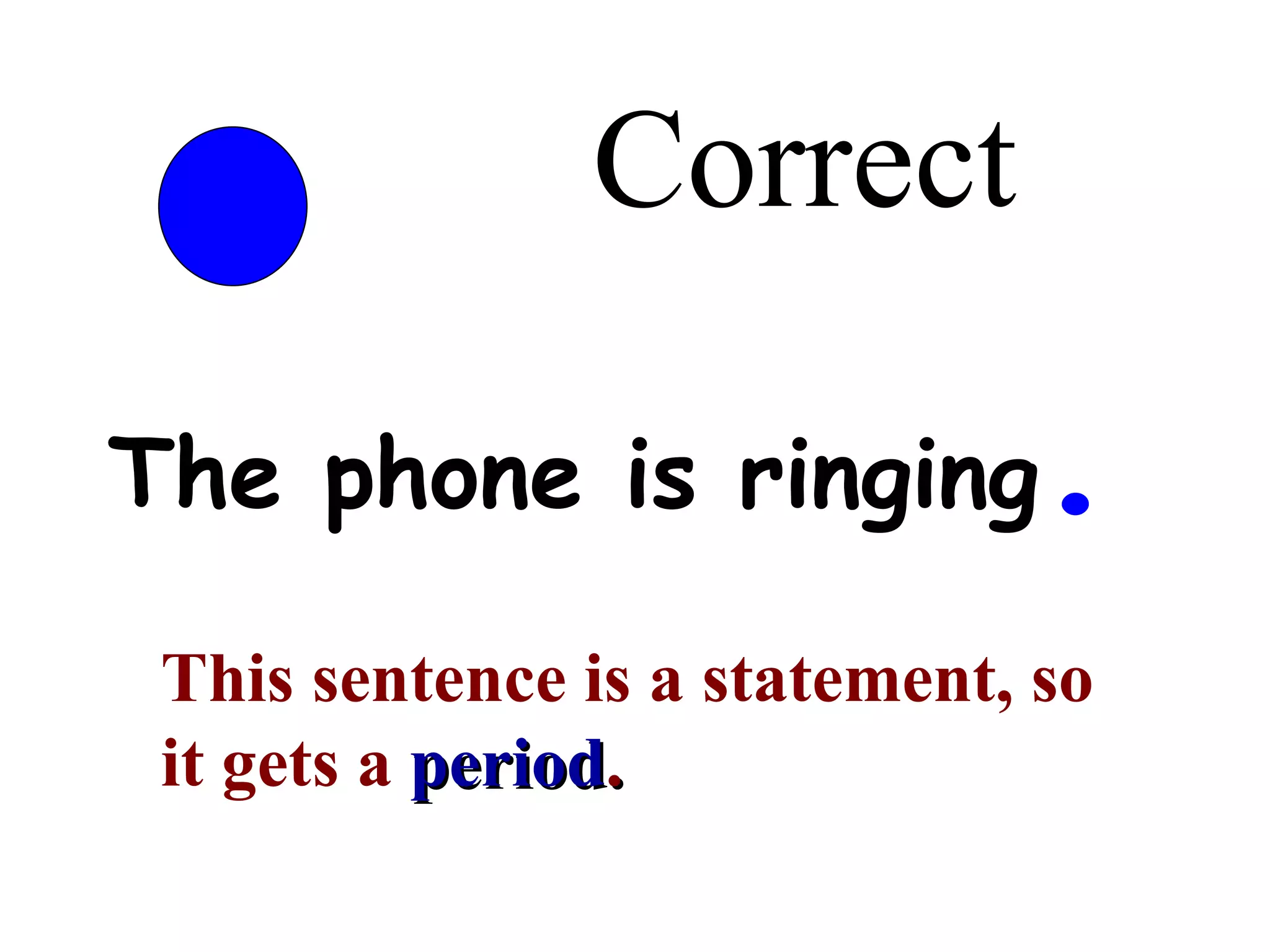 Correct The phone is ringing . This sentence is a statement, so it gets a  period . 