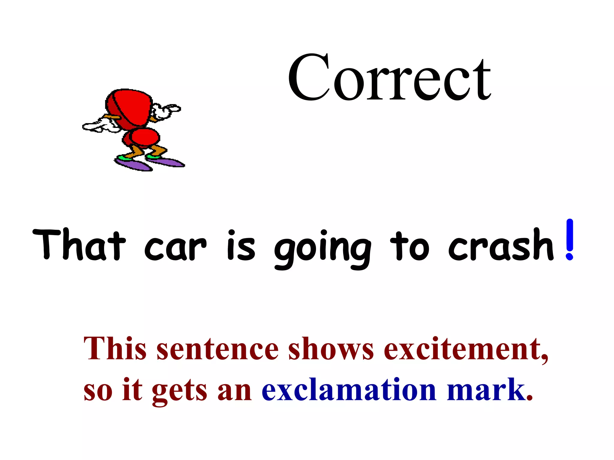 Correct That car is going to crash This sentence shows excitement, so it gets an  exclamation mark . ! 