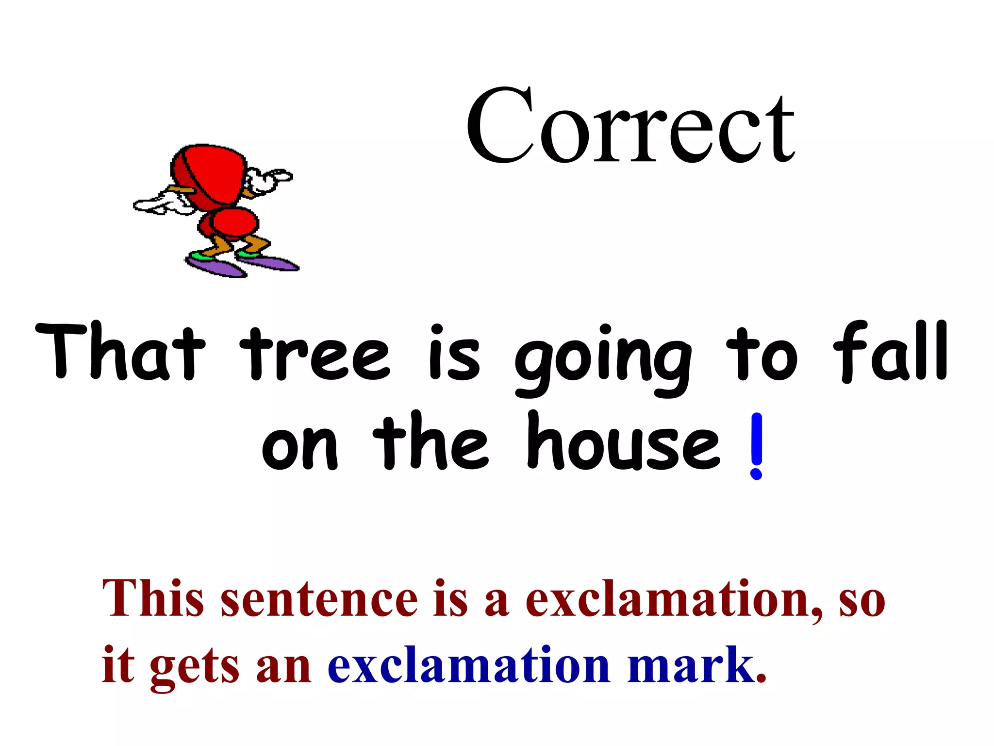 Correct That tree is going to fall on the house This sentence is a exclamation, so it gets an  exclamation mark . ! 