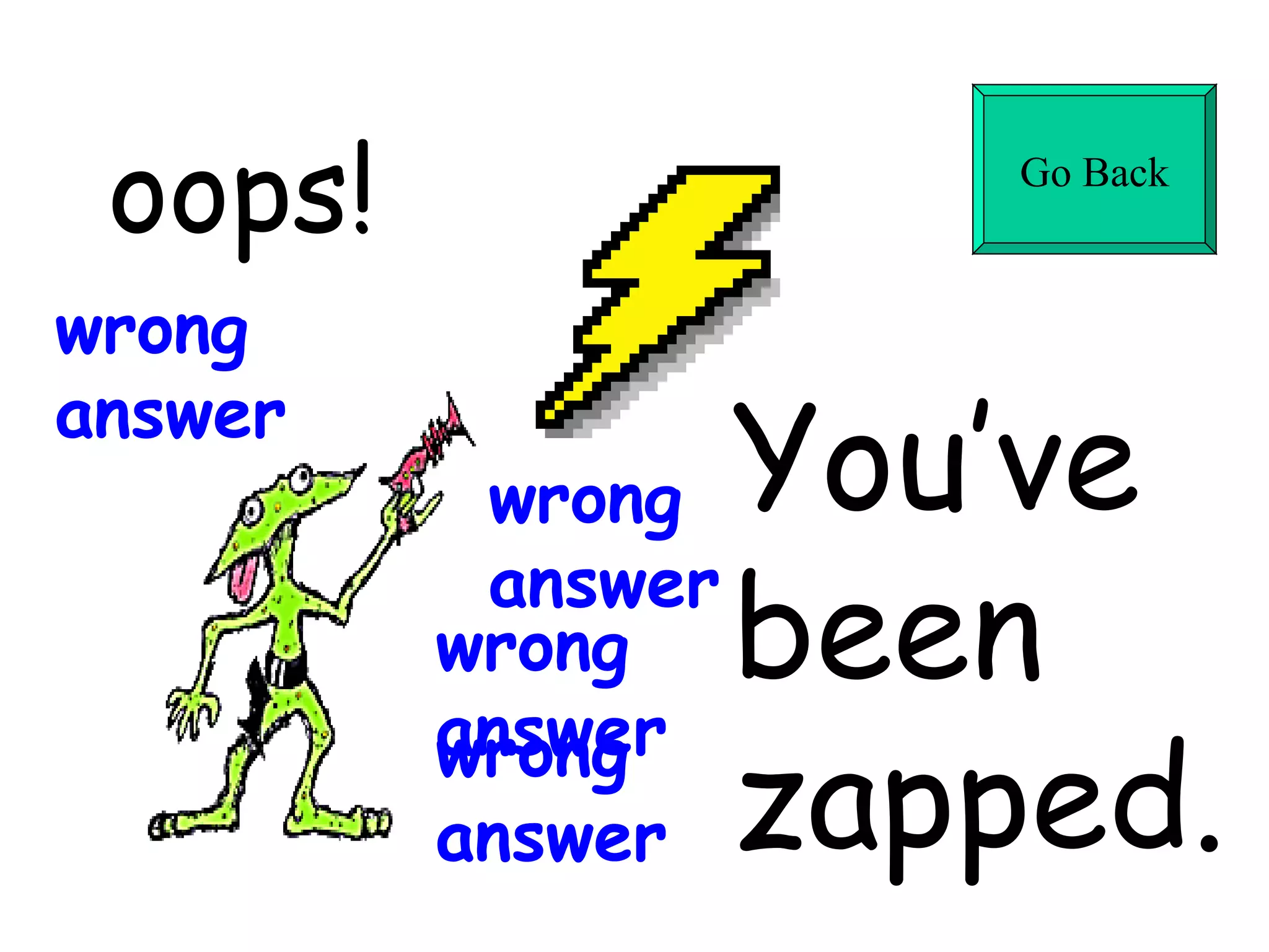 oops! You’ve  been  zapped. wrong answer Go Back wrong answer wrong answer wrong answer 