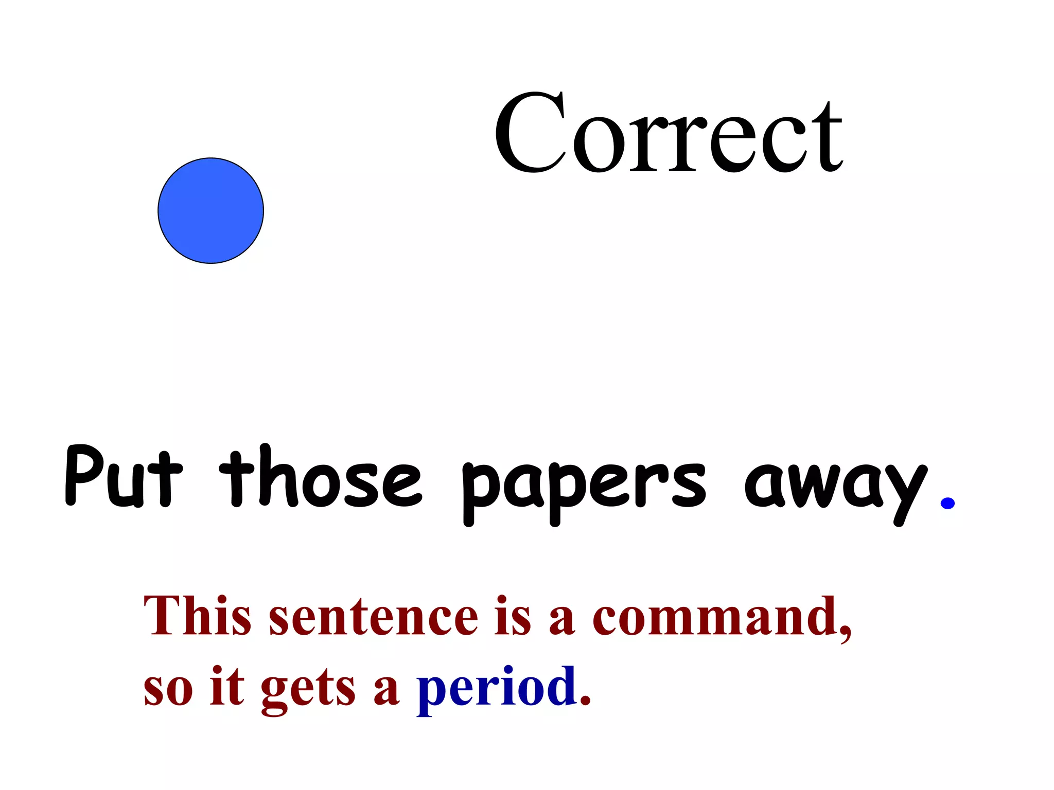 Correct Put those papers away . This sentence is a command, so it gets a  period . 