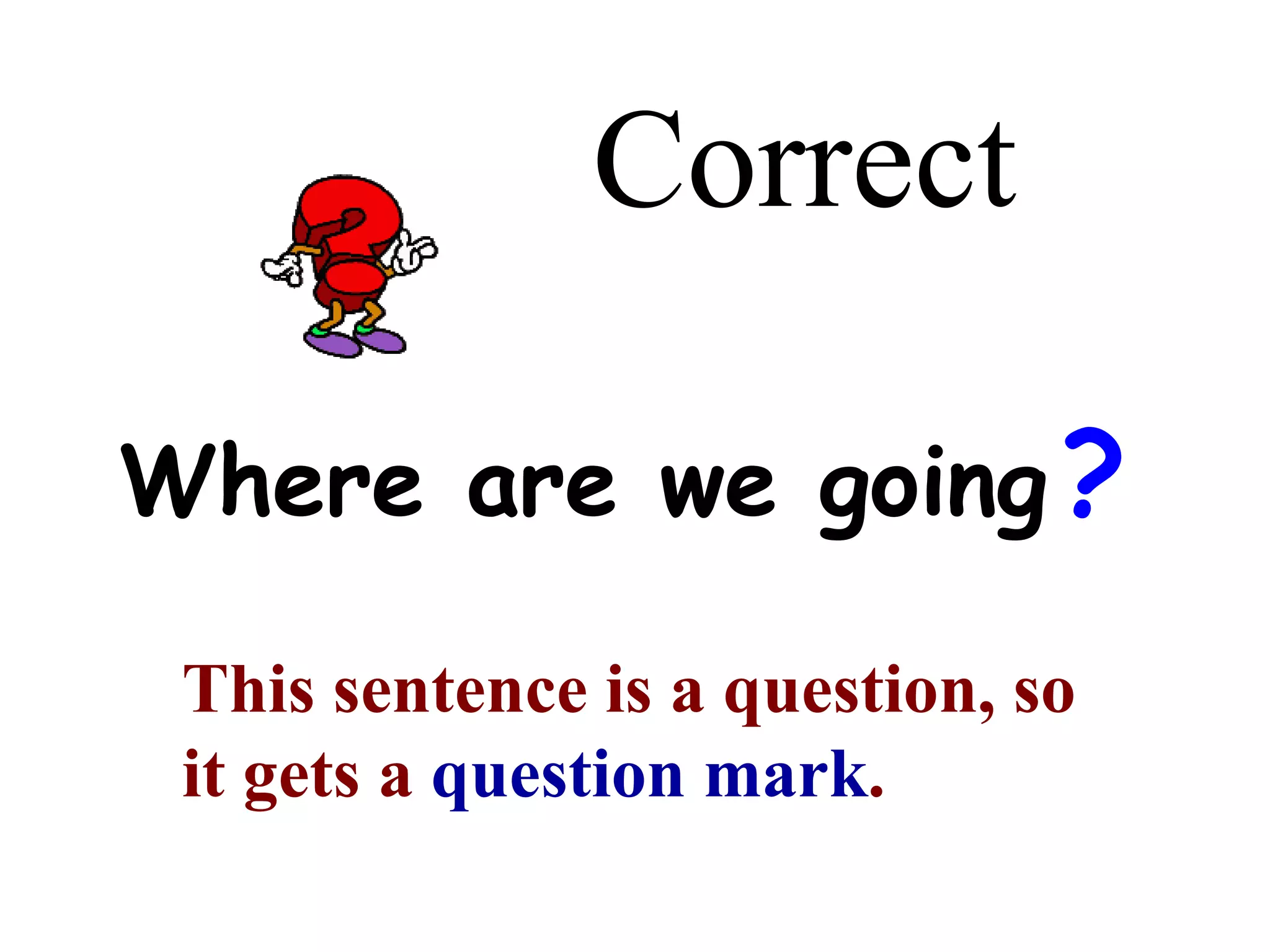 Correct Where are we going This sentence is a question, so it gets a  question mark . ? 