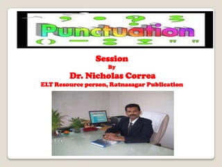 Session
By
Dr. Nicholas Correa
ELT Resource person, Ratnasagar Publication
 