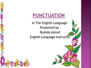 In The English Language
Presented by
Rushda Ashraf
English Language Instructor
 