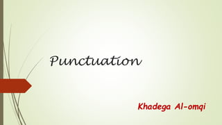 Punctuation
Khadega Al-omqi
 