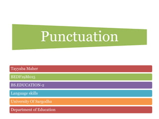 Punctuation
Tayyaba Maher
BEDF19M015
BS.EDUCATION-2
Language skills
University Of Sargodha
Department of Education
 