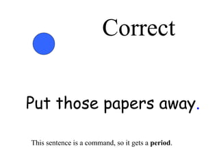 Correct Put those papers away . This sentence is a command, so it gets a  period . 