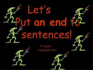 Let’s Put  an end  to sentences! 4 th  grade Language Arts 