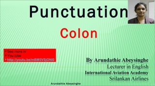 Punctuation
Colon
1Arundathie Abeysinghe
See more in
You tube
http://youtu.be/mBM5VSjONI0
 