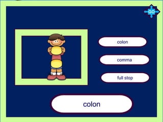 colon
full stop
comma
colon
GO
 