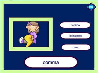 comma
colon
semicolon
comma
GO
 