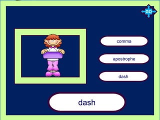 dash
comma
apostrophe
dash
GO
 