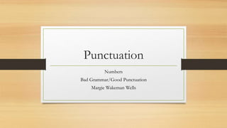 Punctuation
Numbers
Bad Grammar/Good Punctuation
Margie Wakeman Wells
 