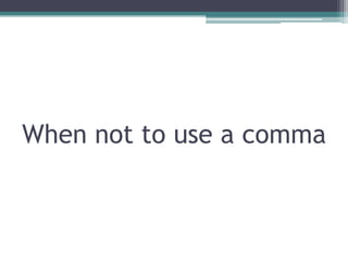 When not to use a comma