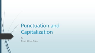Punctuation and
Capitalization
By
Brayan Gómez Anaya
 