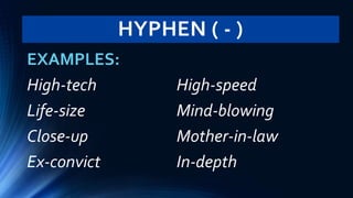 HYPHEN ( - )
EXAMPLES:
High-tech
Life-size
Close-up
Ex-convict
High-speed
Mind-blowing
Mother-in-law
In-depth
 