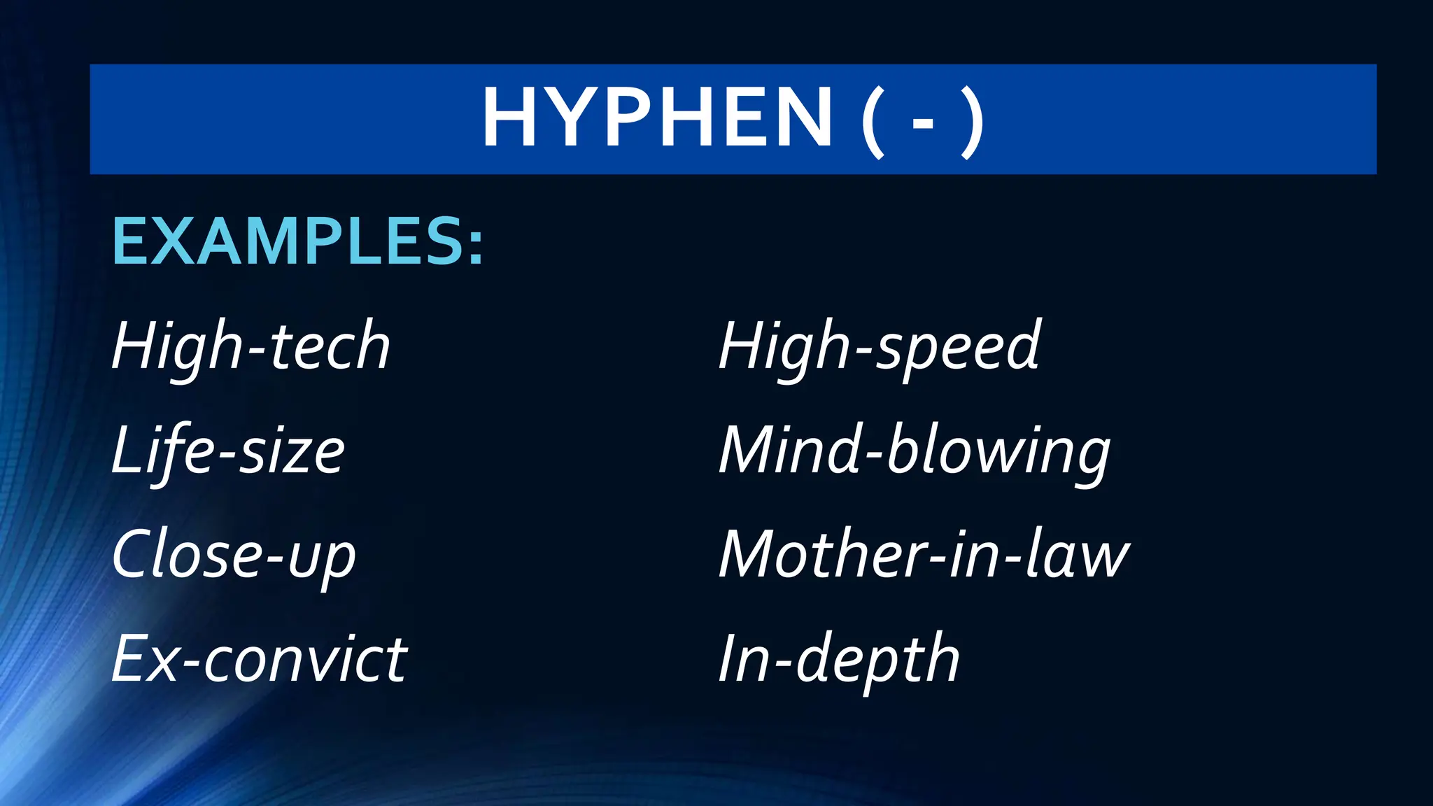 HYPHEN ( - )
EXAMPLES:
High-tech
Life-size
Close-up
Ex-convict
High-speed
Mind-blowing
Mother-in-law
In-depth
 