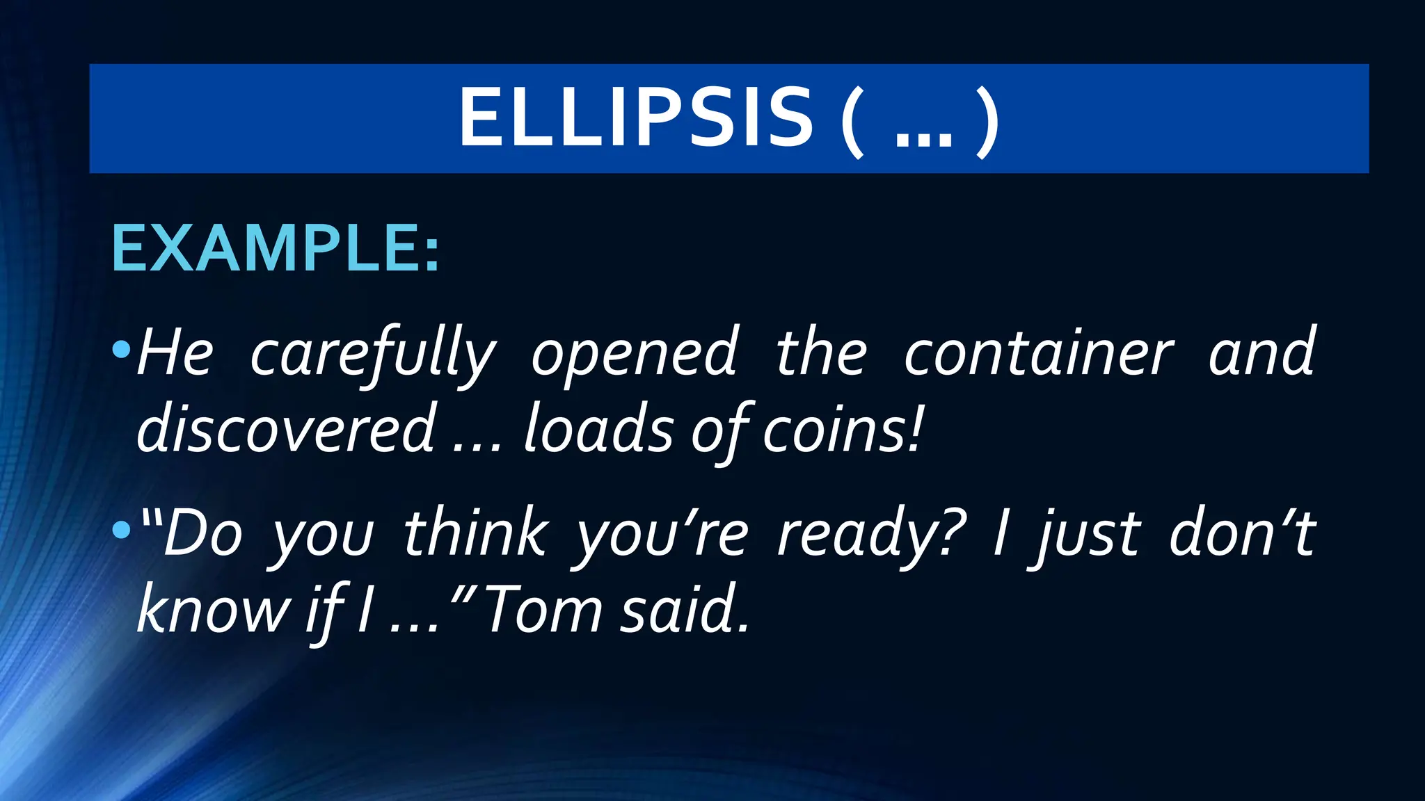 ELLIPSIS ( … )
EXAMPLE:
•He carefully opened the container and
discovered … loads of coins!
•“Do you think you’re ready? I just don’t
know if I …”Tom said.
 