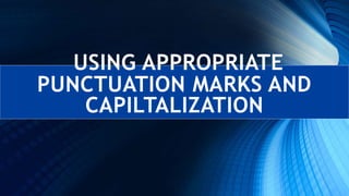 USING APPROPRIATE
PUNCTUATION MARKS AND
CAPILTALIZATION
 