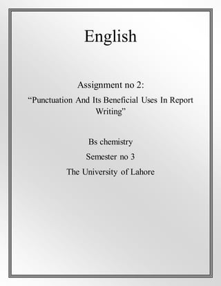 English
Assignment no 2:
“Punctuation And Its Beneficial Uses In Report
Writing”
Bs chemistry
Semester no 3
The University of Lahore
 
