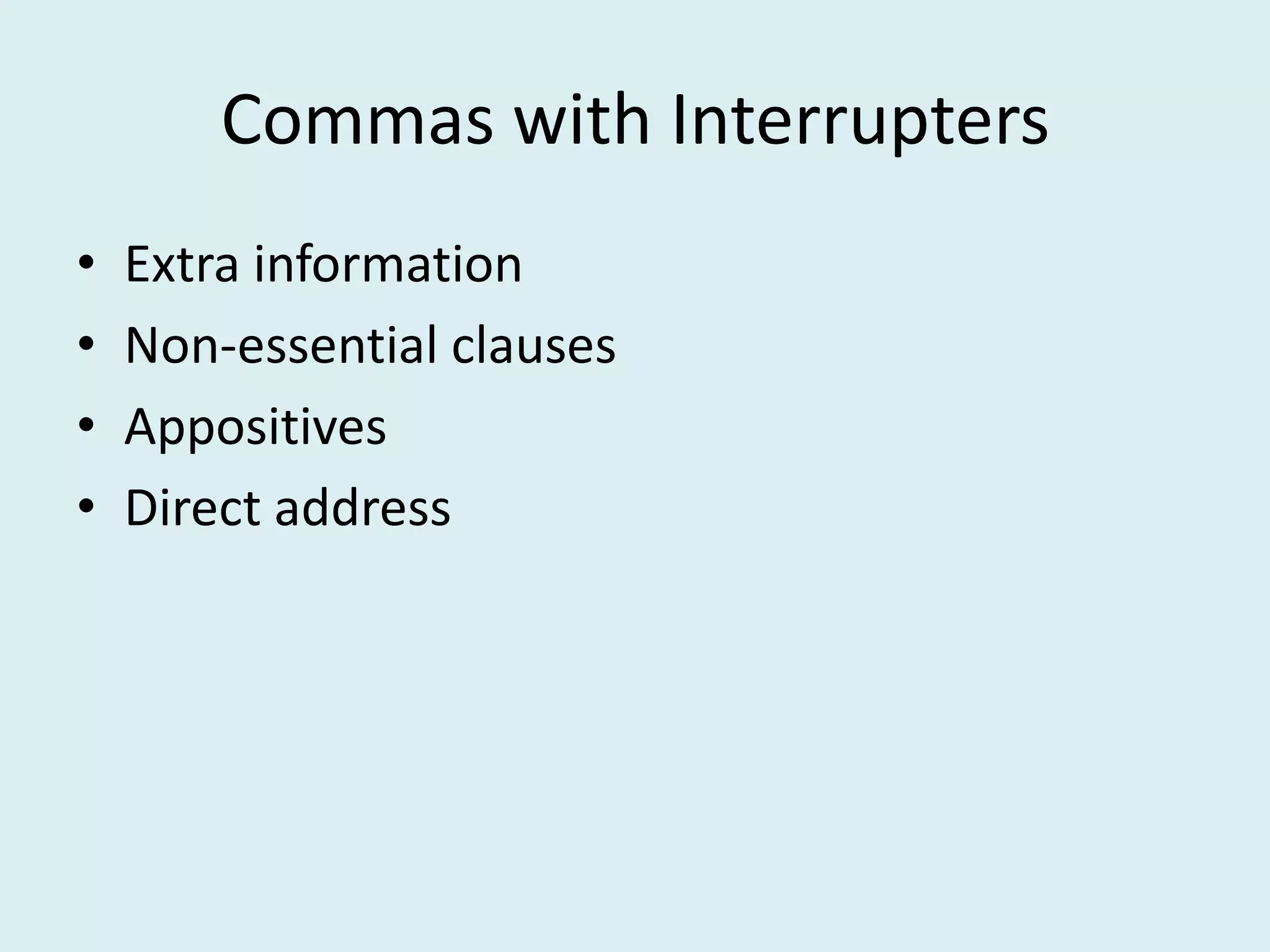 Commas with Interrupters
• Extra information
• Non-essential clauses
• Appositives
• Direct address
 