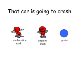 That car is going to crash

exclamation
mark

question
mark

period

 