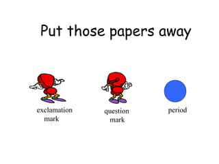 Put those papers away

exclamation
mark

question
mark

period

 