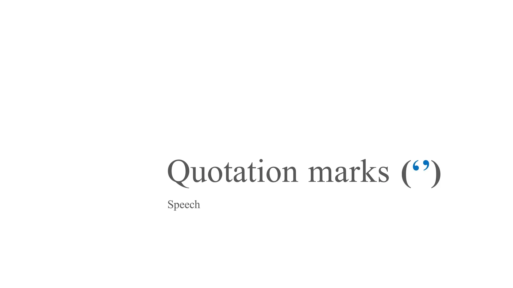 Quotation marks
Speech
 