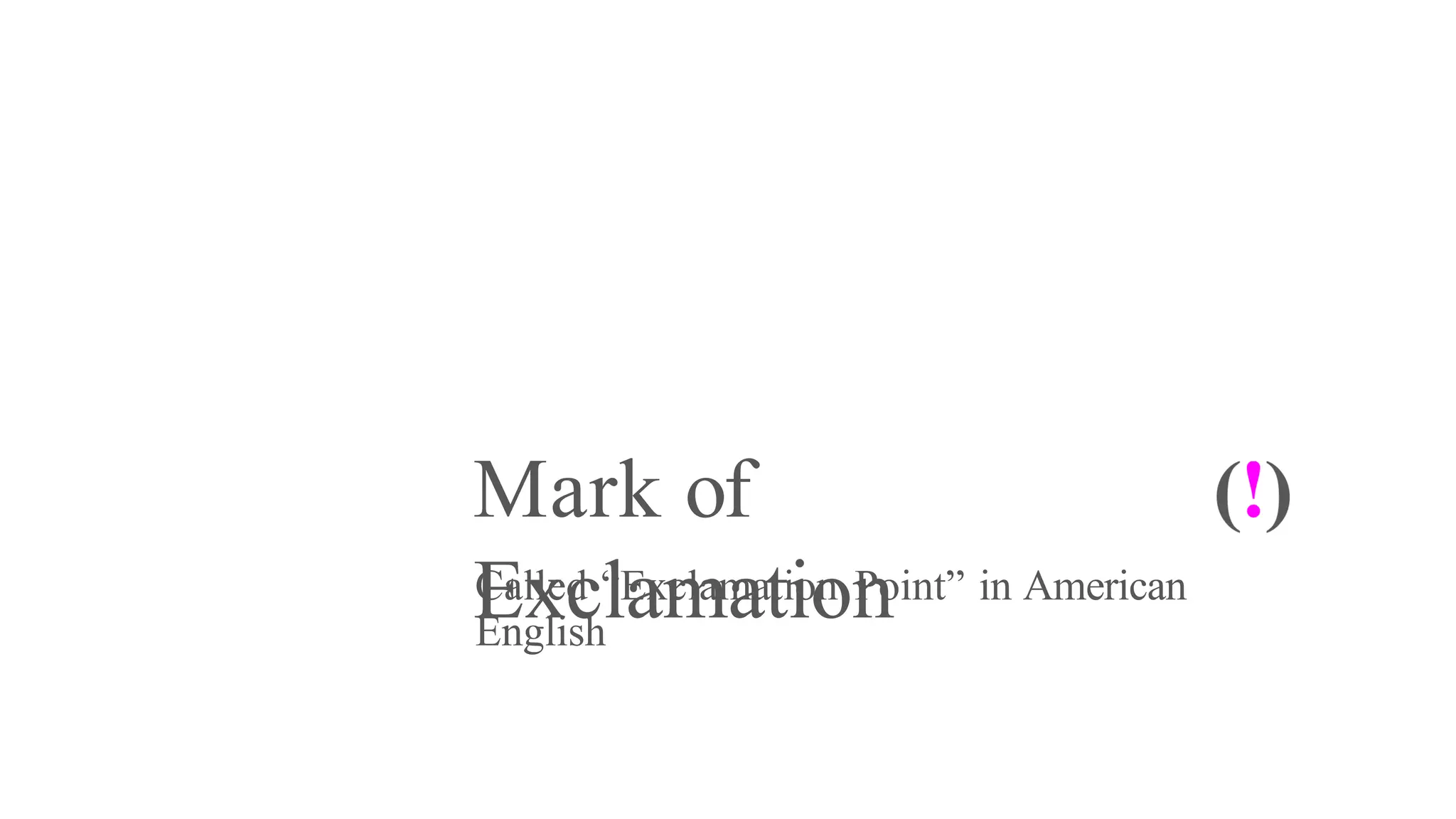 Mark of
Exclamation
Called “Exclamation Point” in American
English
 