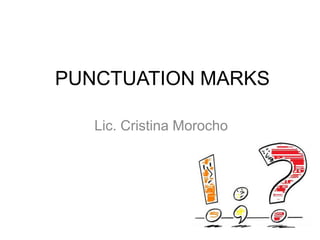 PUNCTUATION MARKS

   Lic. Cristina Morocho
 