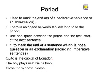 Period
•  Used to mark the end (as of a declarative sentence or
  an abbreviation).
• There is no space between the last l...