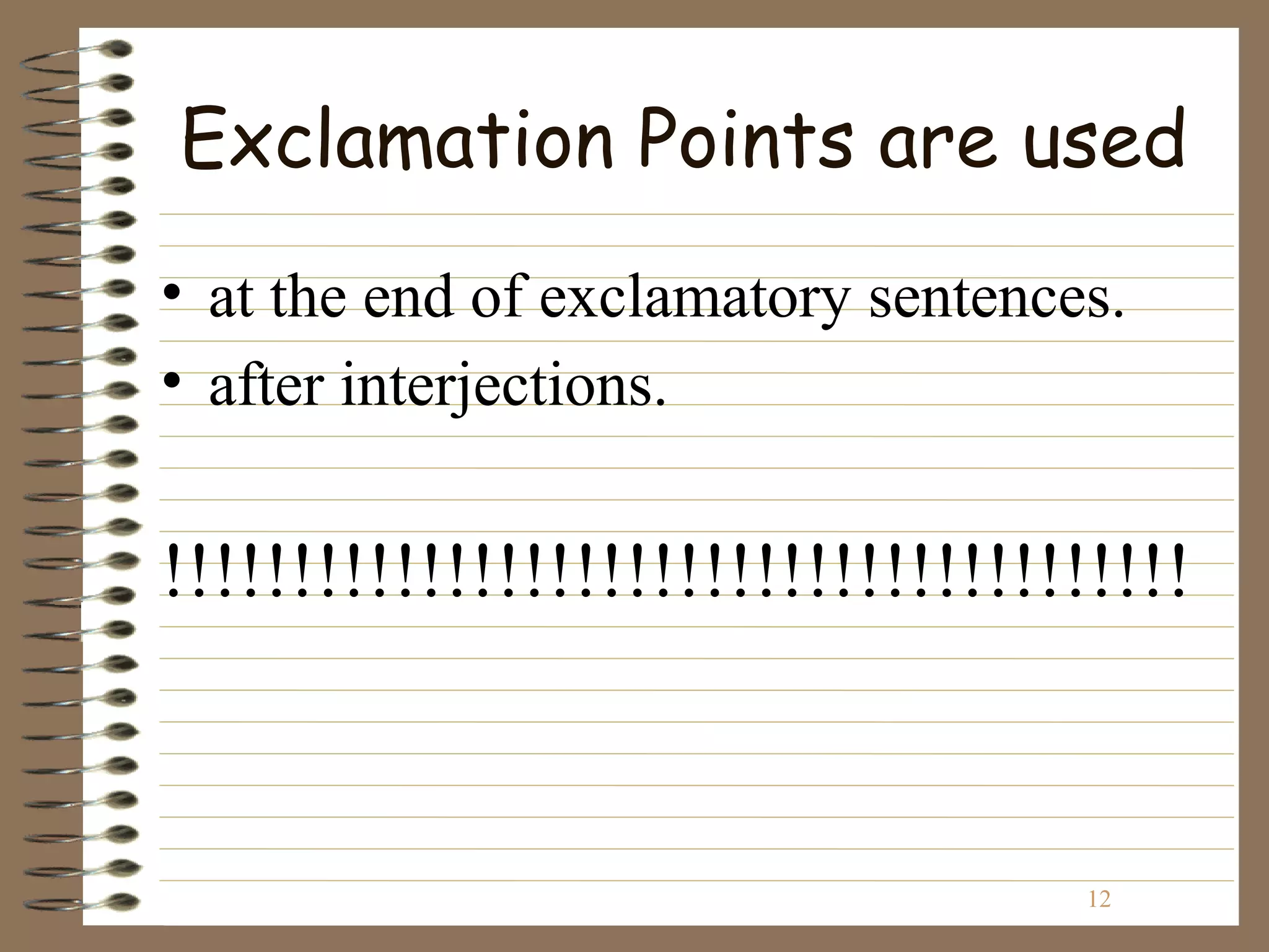 Exclamation Points are used
• at the end of exclamatory sentences.
• after interjections.


!!!!!!!!!!!!!!!!!!!!!!!!!!!!!!!!!!!!!!!!



                                    12
 