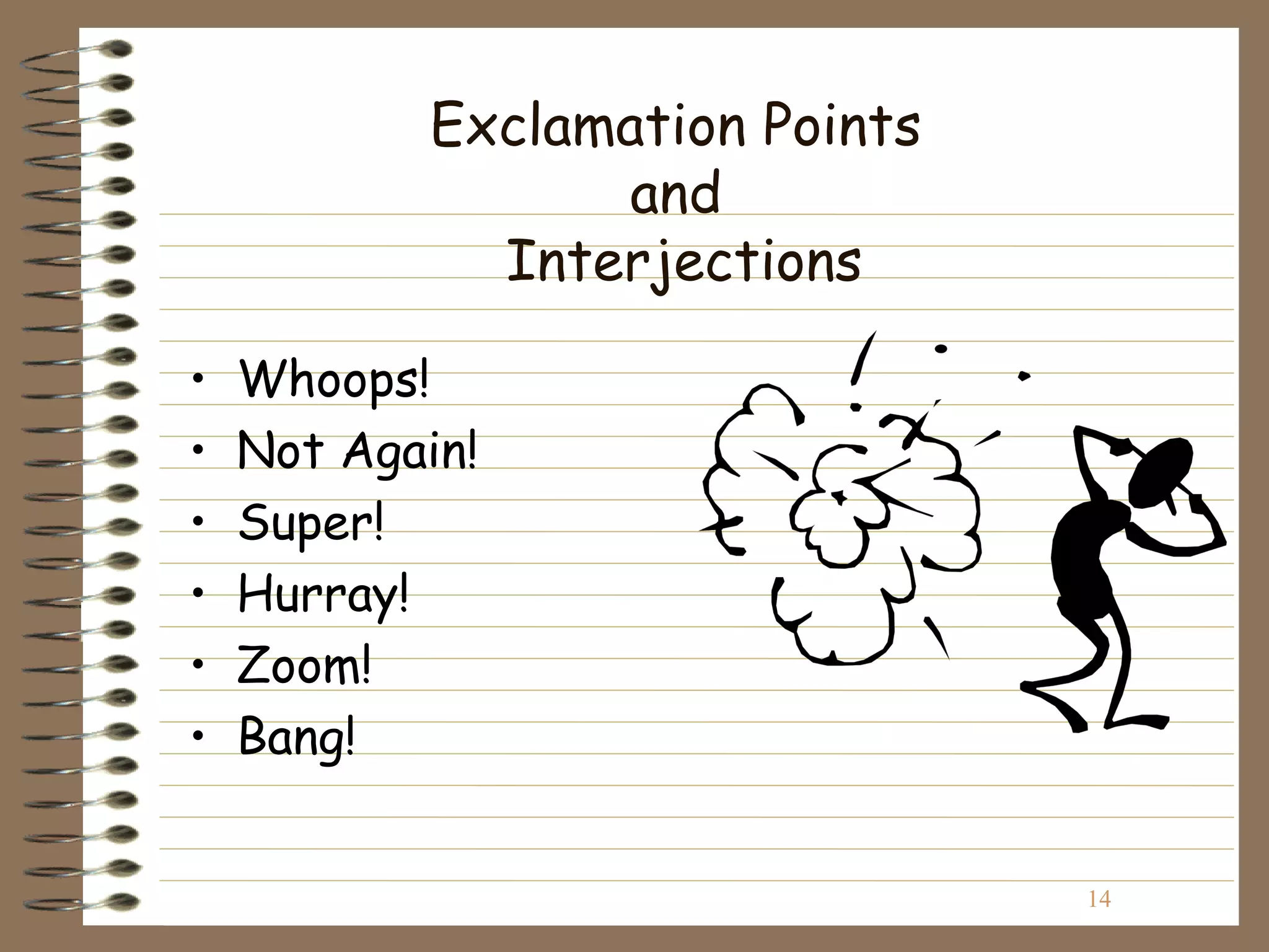 Exclamation Points
                  and
             Interjections

•   Whoops!
•   Not Again!
•   Super!
•   Hurray!
•   Zoom!
•   Bang!


                                14
 