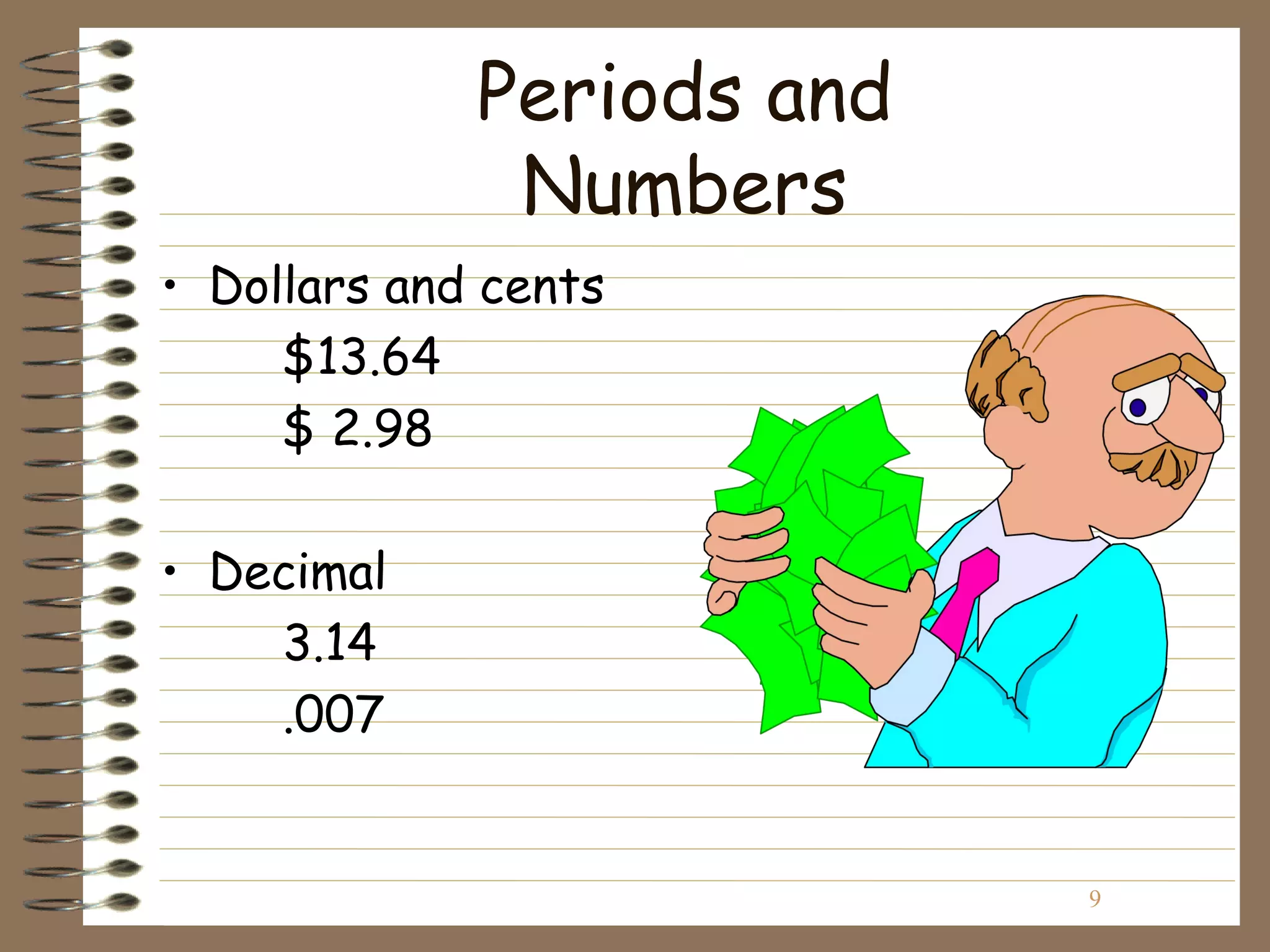 Periods and
              Numbers
• Dollars and cents
     $13.64
     $ 2.98

• Decimal
    3.14
    .007


                           9
 
