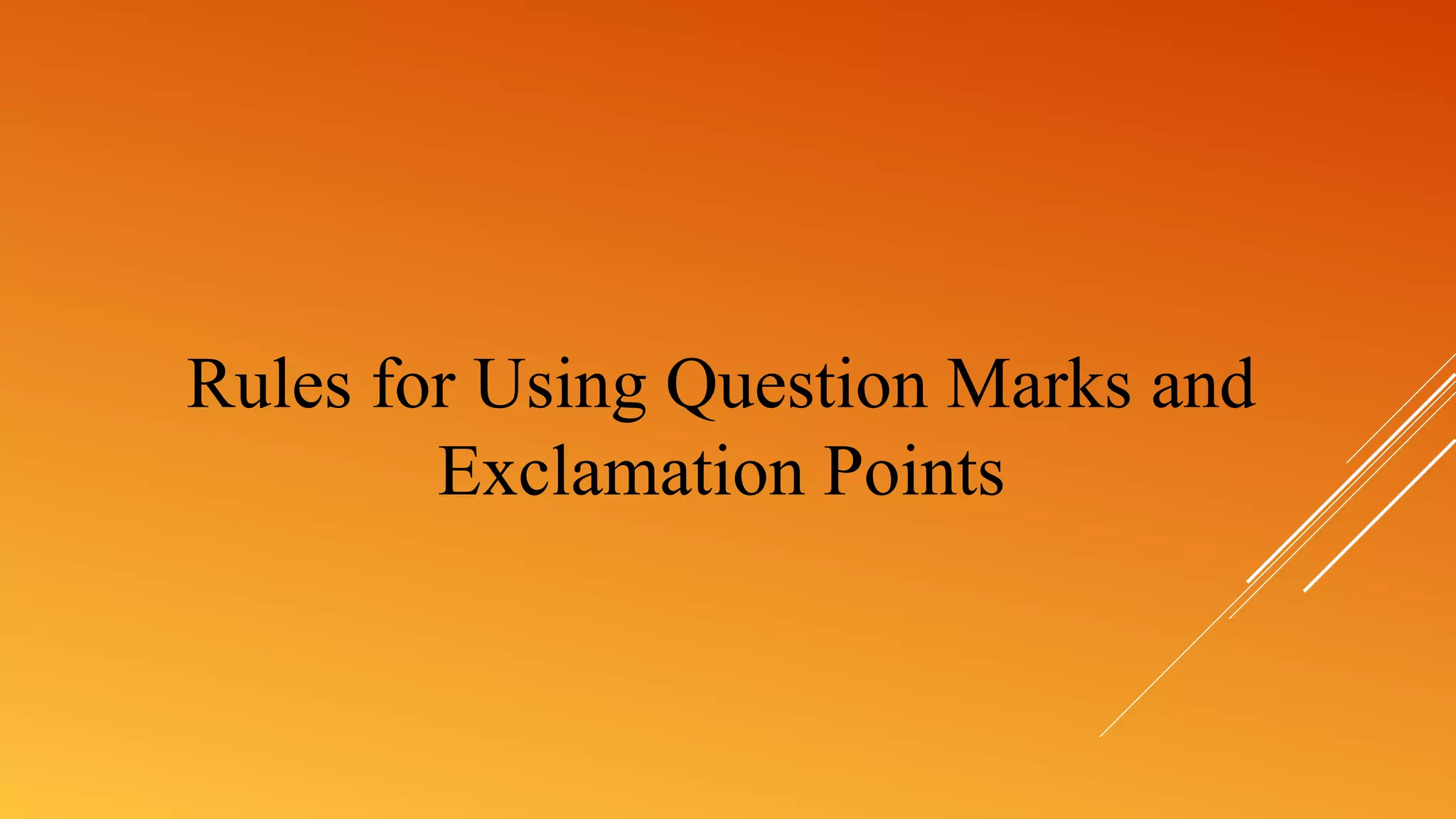 Rules for Using Question Marks and
Exclamation Points
 