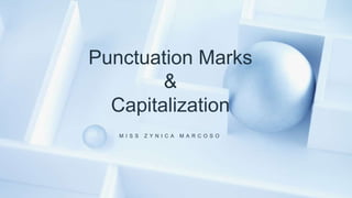Punctuation Marks
&
Capitalization
M I S S Z Y N I C A M A R C O S O
 