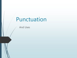 Punctuation
And Uses
 