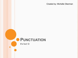 Created by: Michelle Oberman




PUNCTUATION
It’s fun! 
 