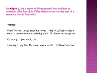 Practice:

When Tolstoy started upon his novel the historical incidents
were to serve merely as a background. W. Somerset Maugham

You can go if you want, but

It is easy to say that Rousseau was a misfit   Clifton Fadiman
 